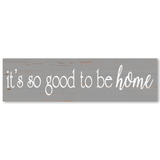 It's So Good To Be Home Sign - Gray