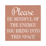 Please Be Mindful Of The Energy You Bring Into This Space Sign