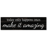 Today Only Happens Once Make It Amazing Sign