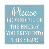 Please Be Mindful Of The Energy You Bring Into This Space Sign - 4