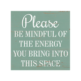 Please Be Mindful Of The Energy You Bring Into This Space Sign - 5