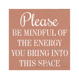 Please Be Mindful Of The Energy You Bring Into This Space Sign - 6