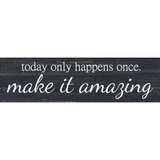 Today Only Happens Once Make It Amazing Sign - 4