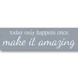 Today Only Happens Once Make It Amazing Sign - 5
