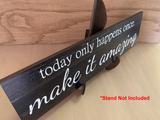 Today Only Happens Once Make It Amazing Sign - 7