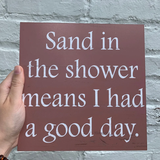 Sand In The Shower Means I Had A Good Day Sign- Beach House Sign- Pick Your Color