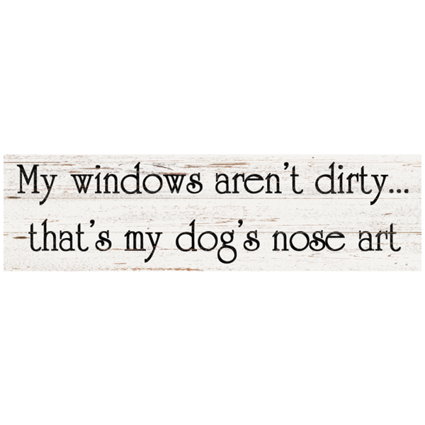 My Windows Aren't Dirty Sign- Dog's Nose Art Sign