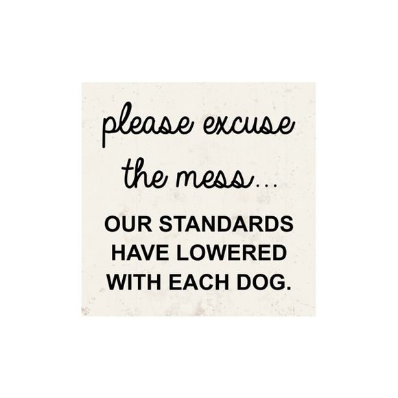 Please Excuse The Mess Sign- Our Standards Have Lowered With Each Dog Sign